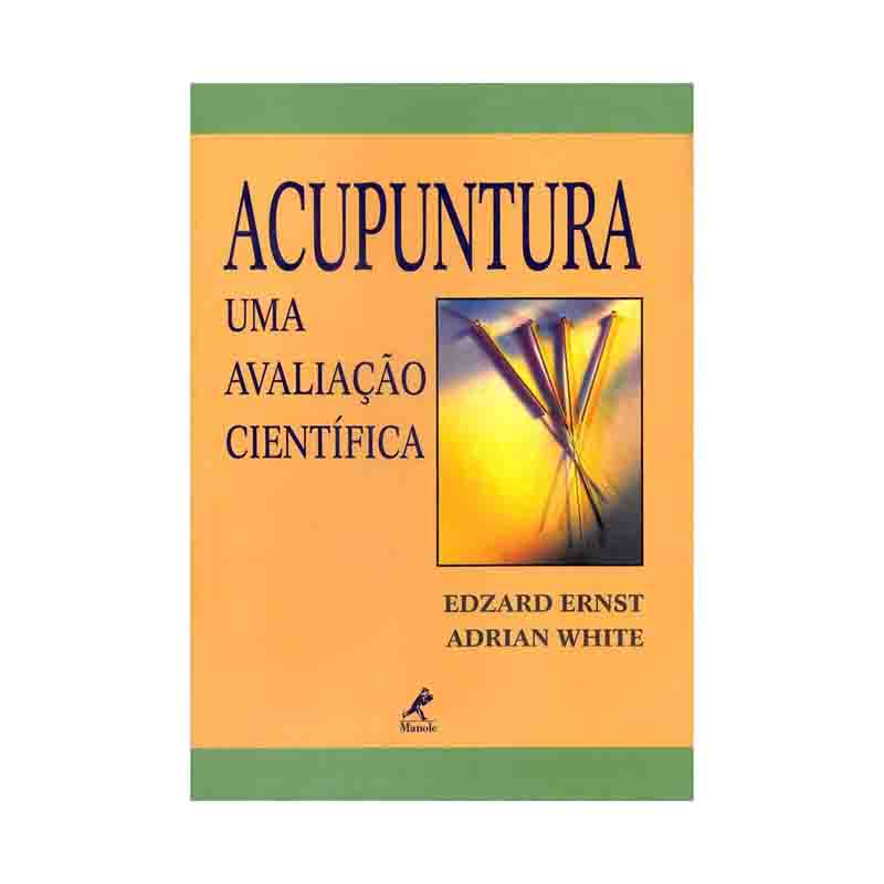 Acupuntura Uma Avaliação Científica: Edzard Ernst; Adrian White