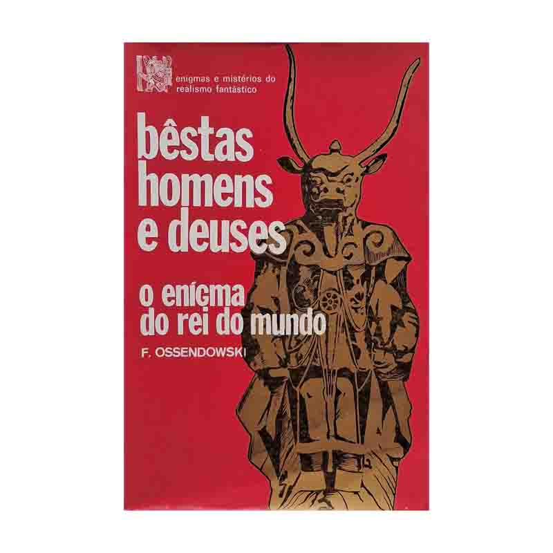 Bestas Homens e Deuses: o Enigma do Rei do Mundo – F. Ossendowski