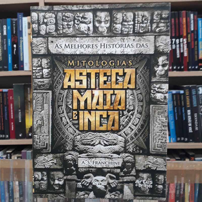 As Melhores Histórias das Mitologias Asteca Maia e Inca – A S Franchini