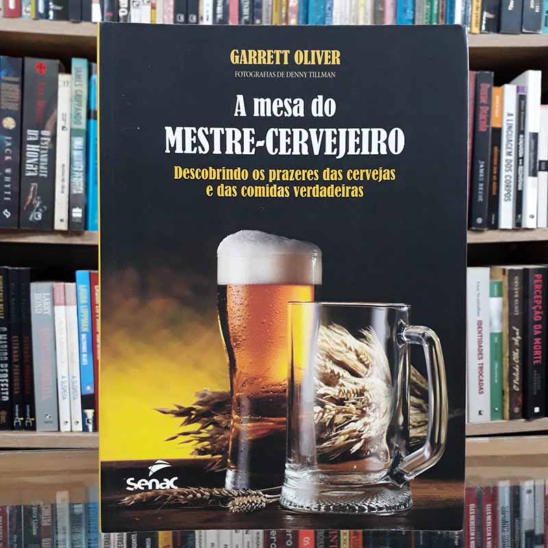 A Mesa do Mestre Cervejeiro : Descobrindo os prazeres das cervejas e das comidas verdadeiras