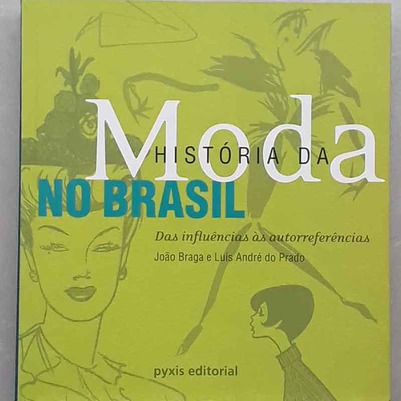 História da Moda no Brasil: das influências às autorreferências – João Braga; Luís André do Prado