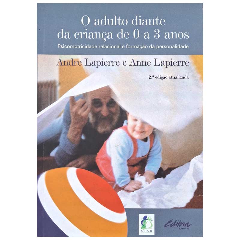 Livro O Adulto Diante da Criança de 0 a 3 Anos.  Psicomotricidade relacional e formação da personalidade.  Livro de Andre Lapierre; Anne Lapierre. 