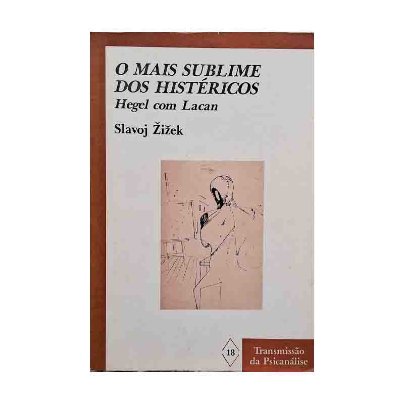 O Mais Sublime dos Histéricos: Hegel Com Lacan – Slavoj Zizek