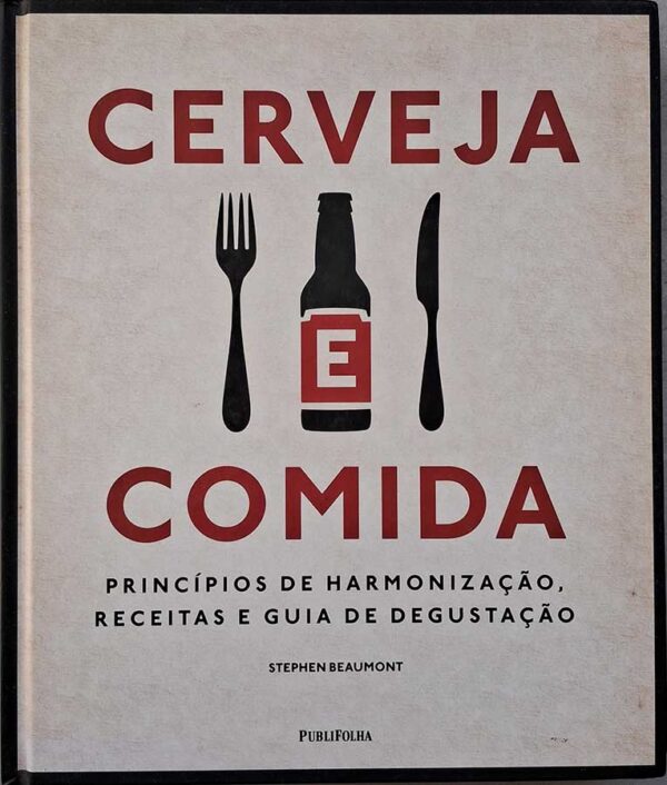 Livro Cerveja e Comida. Principios de Harmonização, Receitas e Guia de Degustação.  Autor: Stephen Beaumont. 