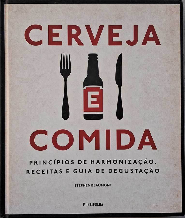 Livro Cerveja e Comida. Principios de Harmonização, Receitas e Guia de Degustação.  Autor: Stephen Beaumont. 