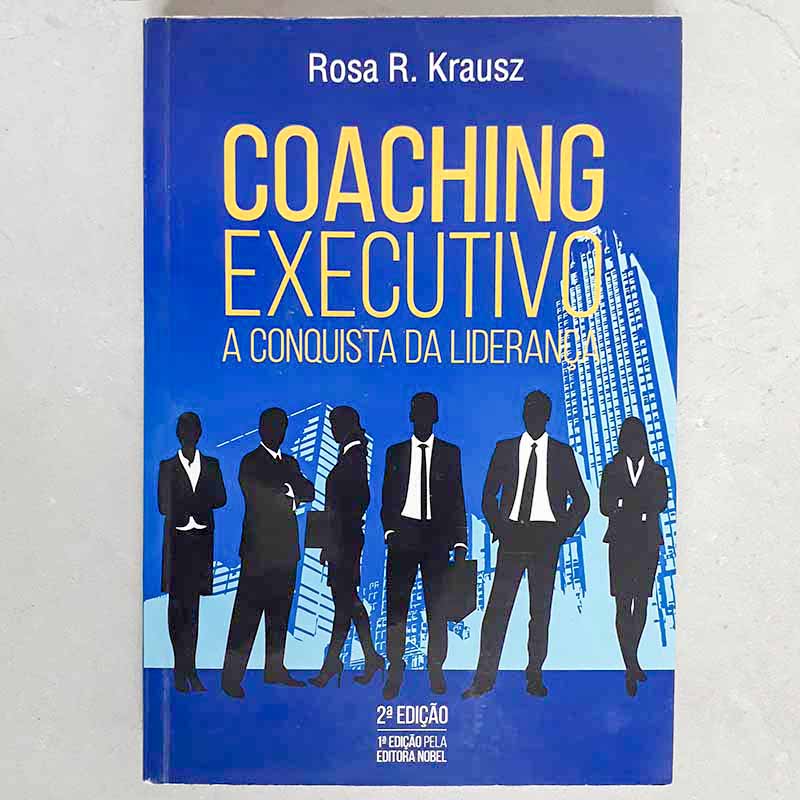 Coaching Executivo: A Conquista da Liderança (Rosa R Krausz)