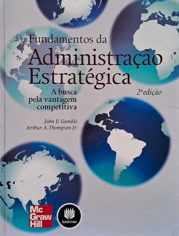 Fundamentos da Administração Estratégica. A busca pela vantagem competitiva. 2ª Edição.  Autores: John Gamble; Arthur Thompson.  Livros Usados/Seminovos.  Editora: McGraw Hill/Bookman. 