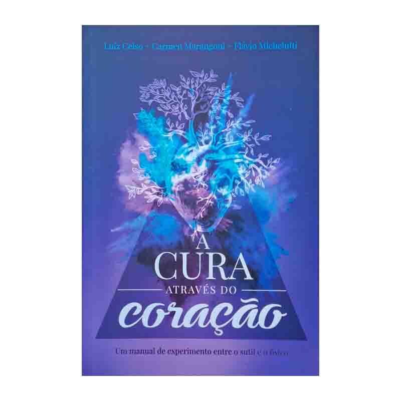 A Cura Através do Coração: Luiz Celso; Carmen Marangoni; Flavio Michelutti