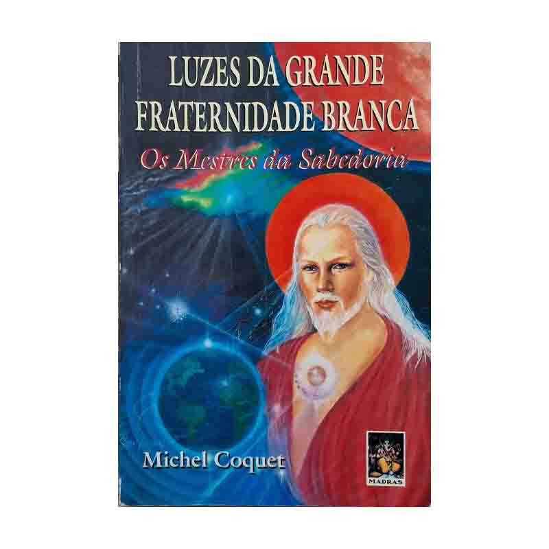 Luzes da Grande Fraternidade Branca: Os Mestres da Sabedoria – Michel Coquet