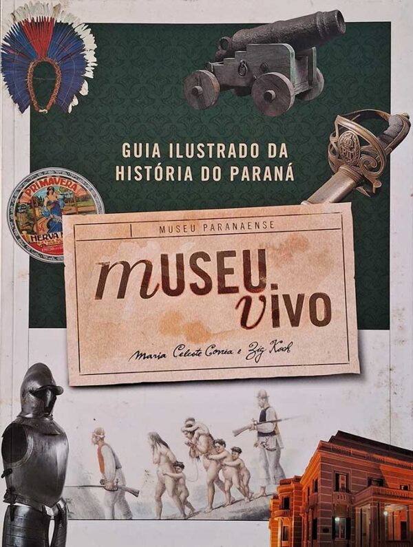 Livro Museu Vivo. Guia Ilustrado da História do Paraná.  Autores: Maria Celeste Corrêa; Zig Koch. 