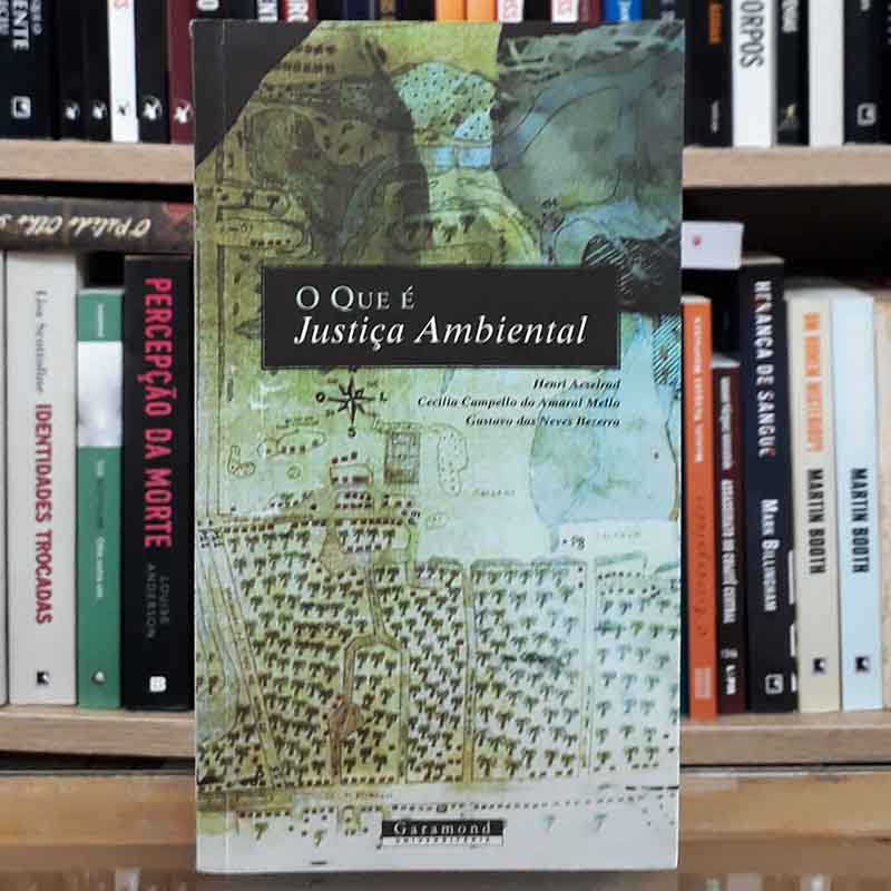 O Que É Justiça Ambiental – Henri Aeselrad; Cecilia Campello do Amaral Mello; Gustavo das Neves Bezerra