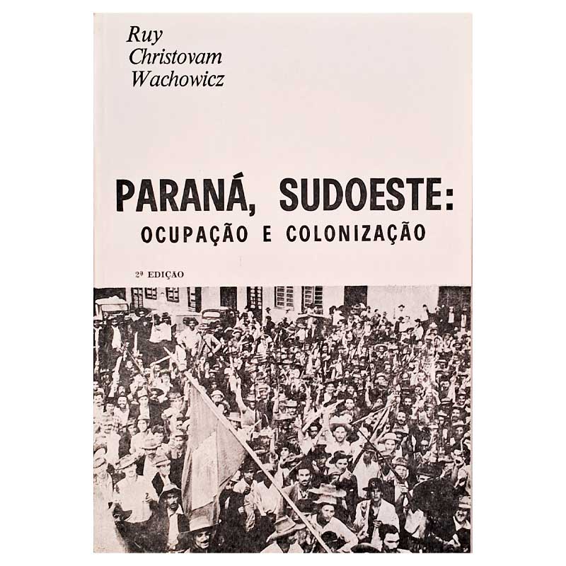 Paraná Sudoeste: Ocupação e Colonização (Ruy Christovam Wachowicz)