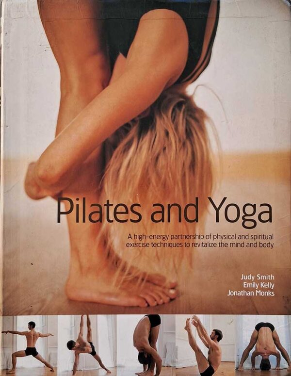 Livro Pilates and Yoga. A High-Energy Partnership of Physical and Spiritual Exercise Techniques to Revitalize the Mind and Body.  Autores: Judy Smith; Emily Kelly; Jonathan Monks. 