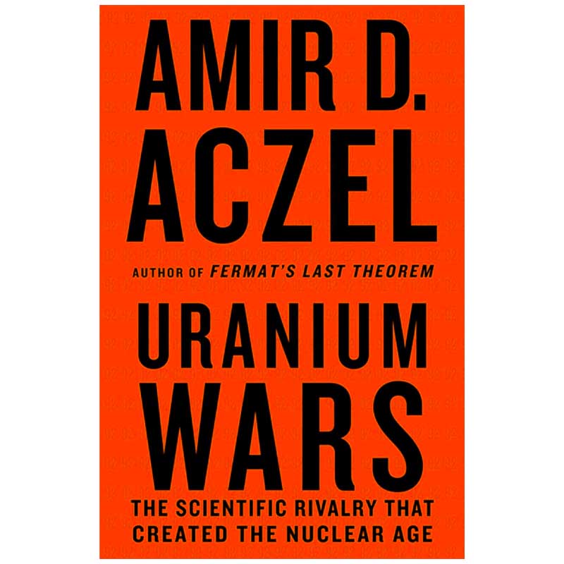 Uranium Wars: The Scientific Rivalry That Created the Nuclear Age