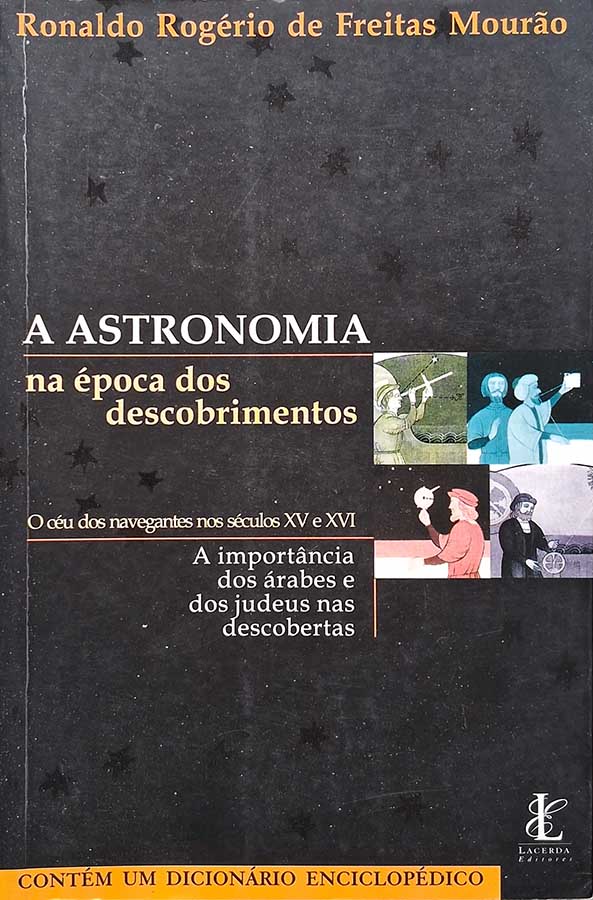 A Astronomia Na Epoca Dos Descobrimentos. O céu dos navegantes nos séculos XV e XVI.  Autor: Ronaldo Rogério de Freitas Mourão.  Livros Usados.  Editora: Lacerda Editores.  