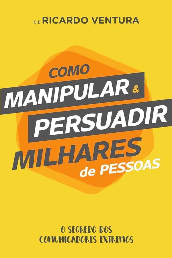 Como Manipular e Persuadir Milhares de Pessoas.  Autores: Ricardo Ventura. 