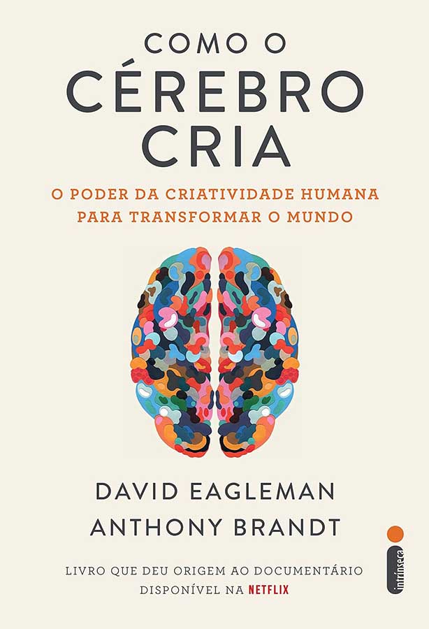 Livro Como o Cérebro Cria. O poder da criatividade humana para transformar o mundo.  Autores: David Eagleman; Anthony Brandt. 