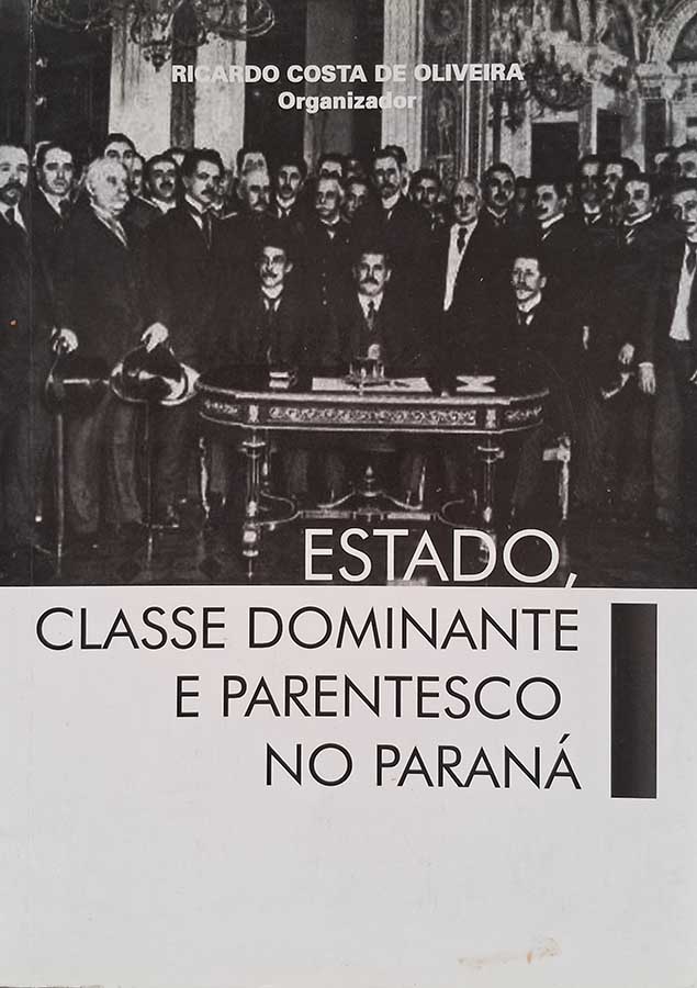 Estado, Classe Dominante e Parentesco no Paraná.   Organizador: Ricardo Costa de Oliveira.  Livros usados/seminovos.  Editora: Nova Letra. 