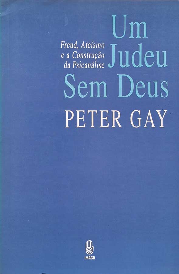 Um Judeu sem Deus. Freud, Ateísmo e a Construção da Psicanálise.  Autor: Peter Gay.  Livros Usados. 