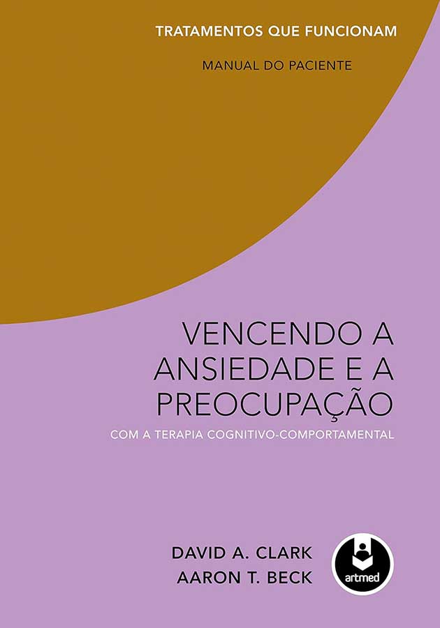 Vencendo a Ansiedade e a Preocupação com a Terapia Cognitivo-Comportamental.  Tratamentos que Funcionam: Manual do Paciente.  Autores: David Clark; Aaron Beck. Livros Usados/Seminovos. 