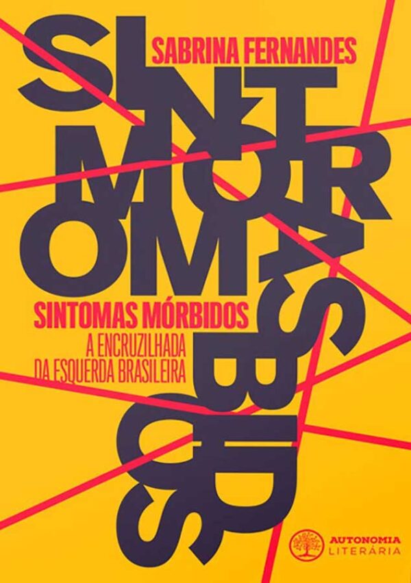 Sintomas Mórbidos: a Encruzilhada da Esquerda Brasileira.  Autor: Sabrina Fernandes.   Livros usados/seminovos.   Editora: Autonomia. 