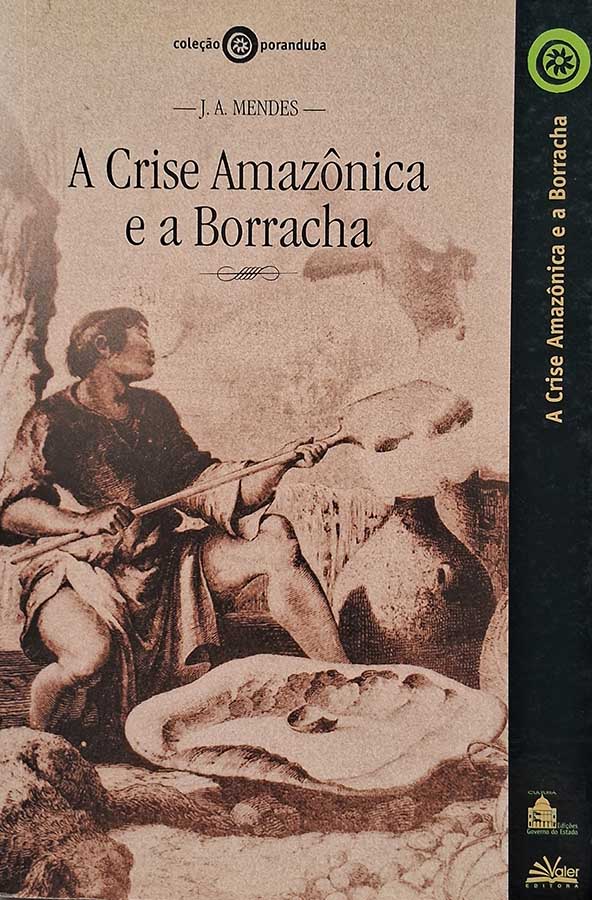 A Crise Amazonica e a Borracha. Coleção Poranduba.  Autor: J. A. Mendes.  Livros Usados/Seminovos.  Editora: Valer. 