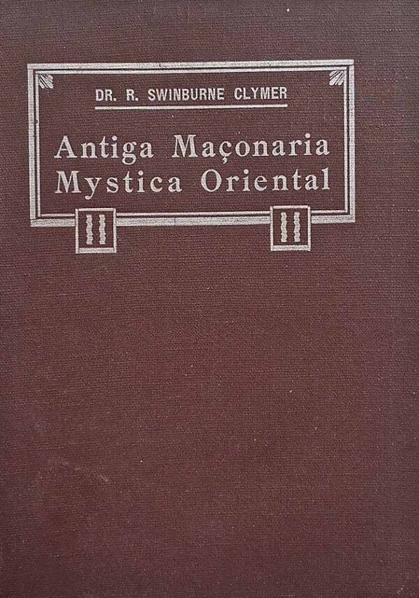 Antiga Maçonaria Mistica Oriental.  Autor: Dr. R. Swinburne Clymer.   Livros Usados/Seminovos.  Seus ensinos, regras e leis, e os atuais costumes que regem a ordem.  Editora: O Pensamento. 