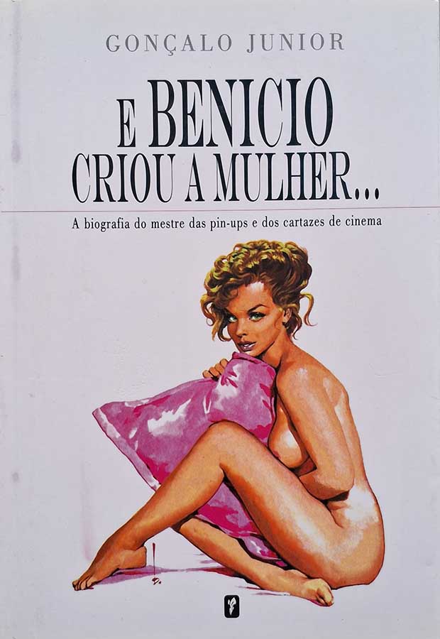 E Benicio Criou a Mulher.  Autor: Gonçalo Junior.  A biografia do mestre de pin-ups e dos cartazes de cinema.  Livros Usados/Seminovos. 