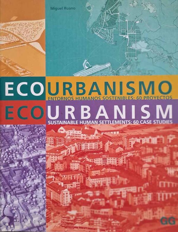 Ecourbanismo entornos humanos sostenibles: 60 proyectos. Ecourbanism: Sustainable human settlements, 60 case studies.  Autor: Miguel Ruano.   Livros Usados/Seminovos. Urbanismo.  Editora: Gustavo Gili. 