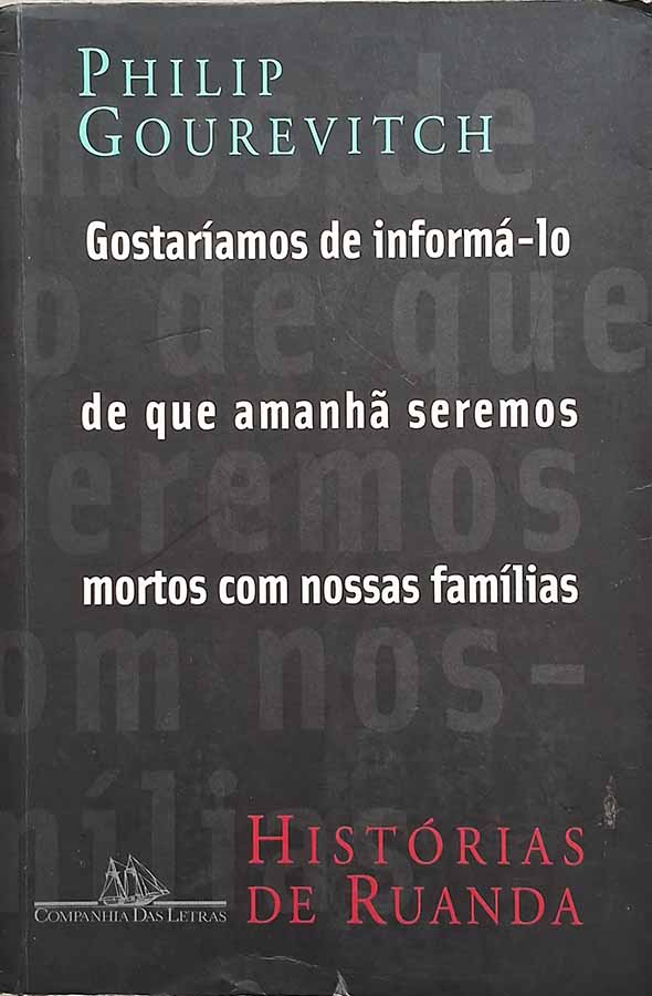 Gostaríamos de informá-lo de que amanhã seremos mortos com nossas famílias.  Autor: Philip Gourevitch.   Livros Usados/Seminovos. Histórias de Ruanda.  Editora: Companhia das Letras. 