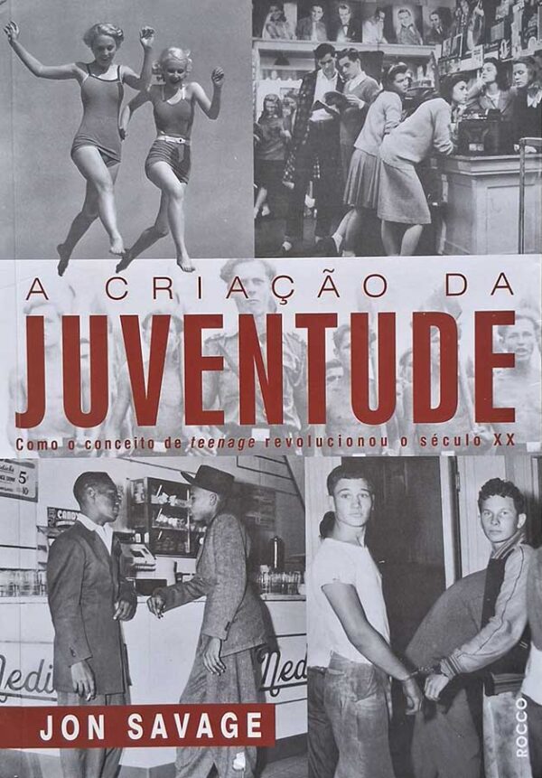 A Criação da Juventude. Como o Conceito de Teenage Revolucionou o Século XX.  Autor: Jon Savage.  Livros Usados/Seminovos.  Editora: Rocco. 