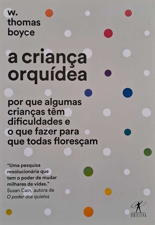 A Criança Orquidea.  Autor: W. Thomas Boyce.  Por que algumas crianças tem dificuldades e o que fazer para que todas floresçam.  Livros Usados/Seminovos.  Editora: Objetiva. 