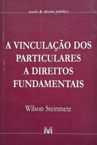 A Vinculação dos Particulares a Direitos Fundamentais.  Autor: Wilson Steinmetz.  Livros Usados/Seminovos.  Editora: Malheiros.