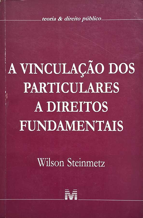 A Vinculação dos Particulares a Direitos Fundamentais.  Autor: Wilson Steinmetz.  Livros Usados/Seminovos.  Editora: Malheiros.