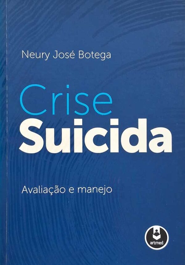 Crise Suicida. Avaliação e Manejo.  Autor: Neury José Botega.  Livros Usados/Seminovos.  Editora: Artmed.  Ano de Edição: 2015. 