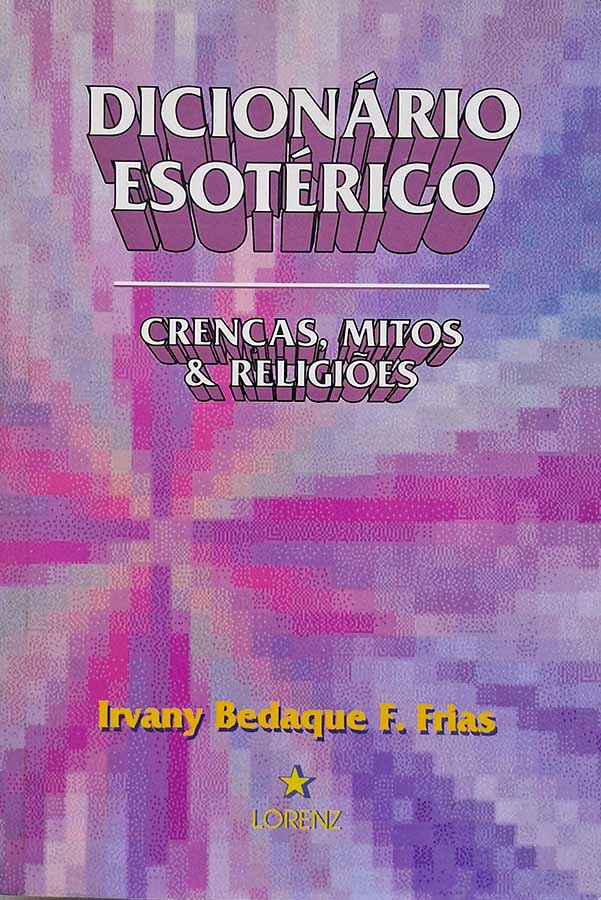 Dicionário Esotérico: Crenças, Mitos e Religiões.  Autor: Irvany Bedaque F. Frias.    Livros usados/seminovos.   Editora: Lorenz. 