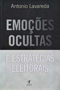 Emoções Ocultas e Estratégicas Eleitorais.  Autor: Antonio Lavareda.   Livros Usados/Seminovos. Marketing Político.  Editora: Objetiva. 