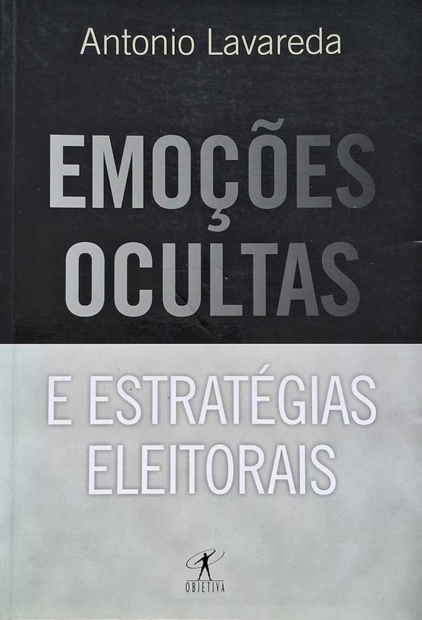 Emoções Ocultas e Estratégicas Eleitorais.  Autor: Antonio Lavareda.   Livros Usados/Seminovos. Marketing Político.  Editora: Objetiva. 