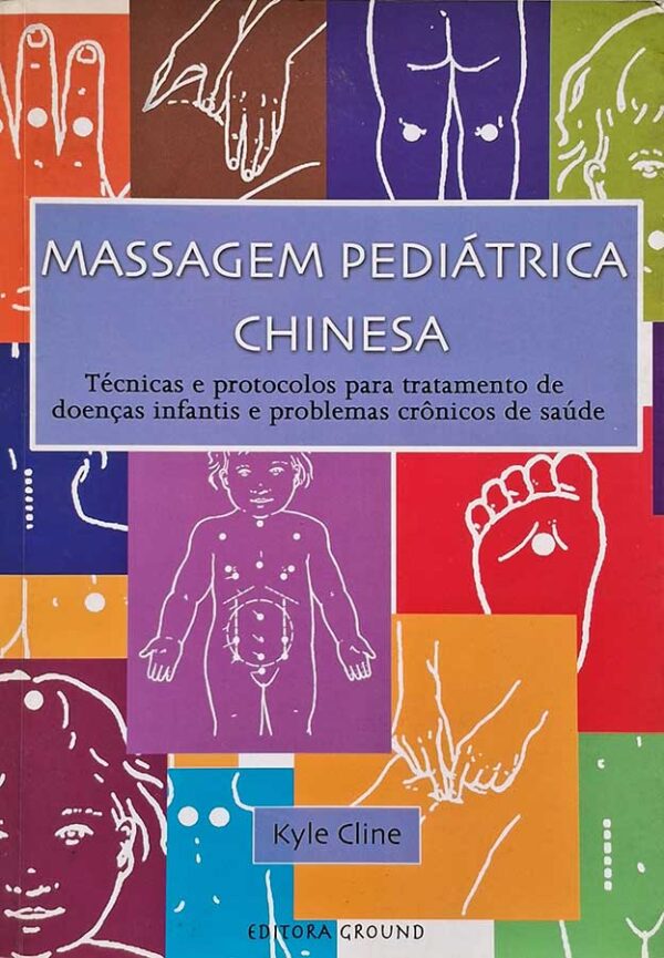 Massagem Pediátrica Chinesa.  Autor: Kyle Cline.  Técnicas e protocolos para tratamento de doenças infantis e problemas crônicos de saúde.  Livros Usados/Seminovos.  Editora: Ground. 