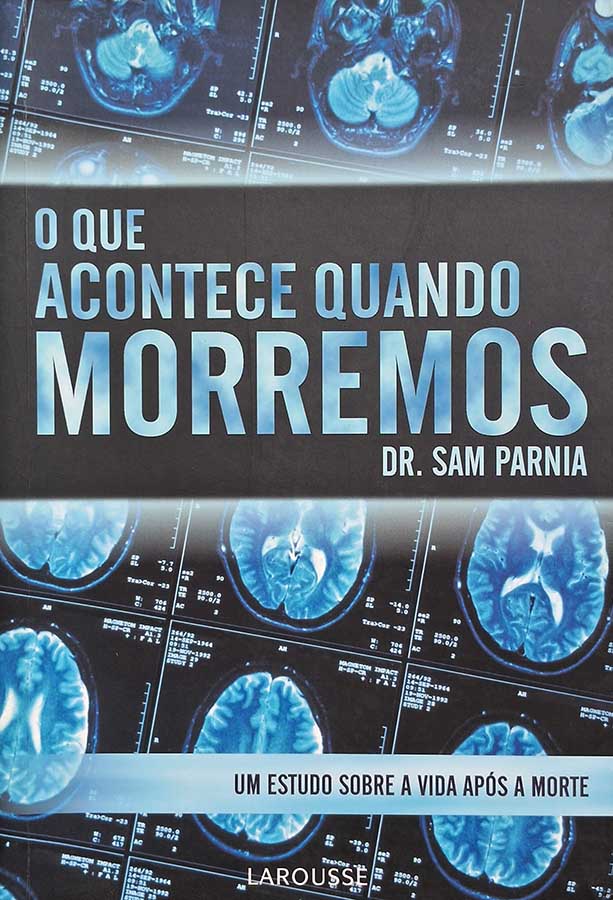 O Que Acontece Quando Morremos. Um Estudo sobre a Vida Após a Morte.  Autor: Dr. Sam Parnia.  Livros Usados/Seminovos.  Editora: Larousse. 