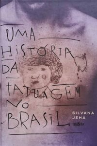 Uma História da tatuagem no Brasil.  Autor: Silvana Jeha.   Livros Usados/Seminovos. .  Editora: Veneta. 