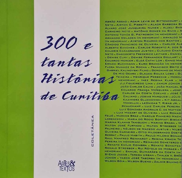 300 e Tantas Histórias de Curitiba. Coletânea.  Autores diversos.   Livros Usados/Seminovos.   Editora: Artes & Textos. 