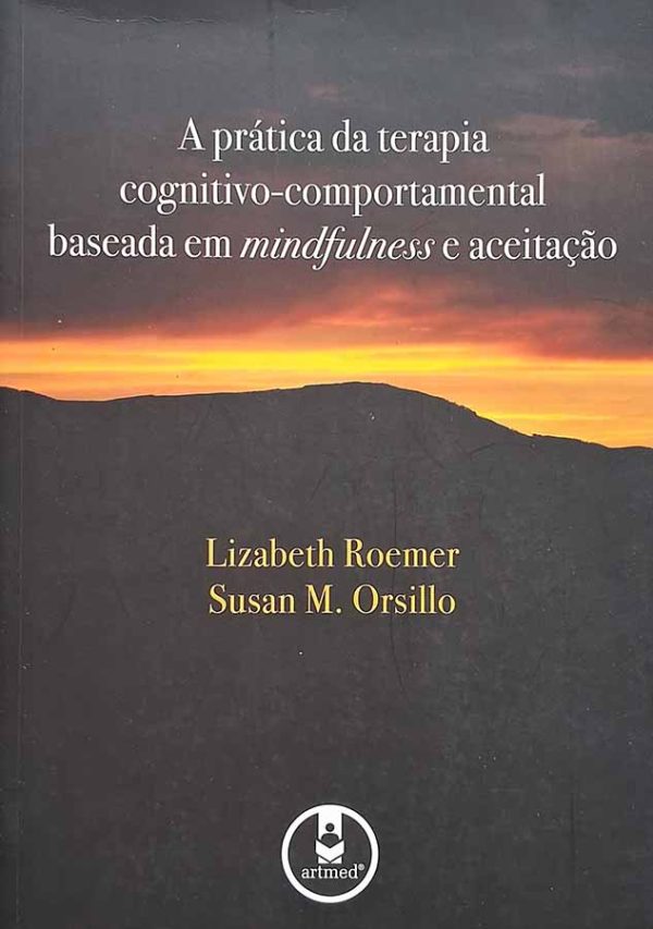 A Prática da Terapia Cognitivo Comportamental Baseada em Mindfulness e Aceitação.  Autores: Lizabeth Roemer; Susan Orsillo. 