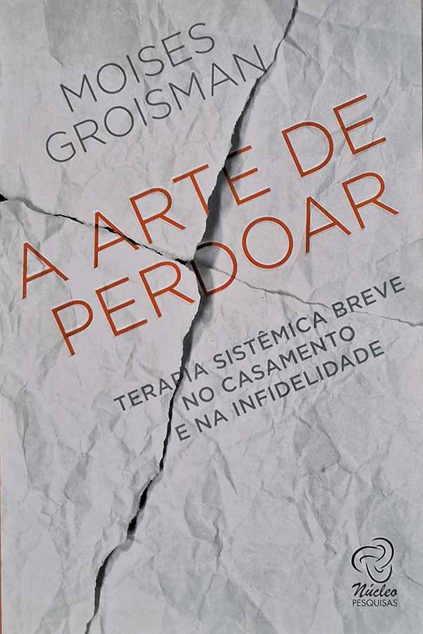 A Arte de Perdoar.  Autor: Moises Groisman.  Terapia sistêmica breve no casamento e na infidelidade. Livros Usados/Seminovos.   Editora: Núcleo. 