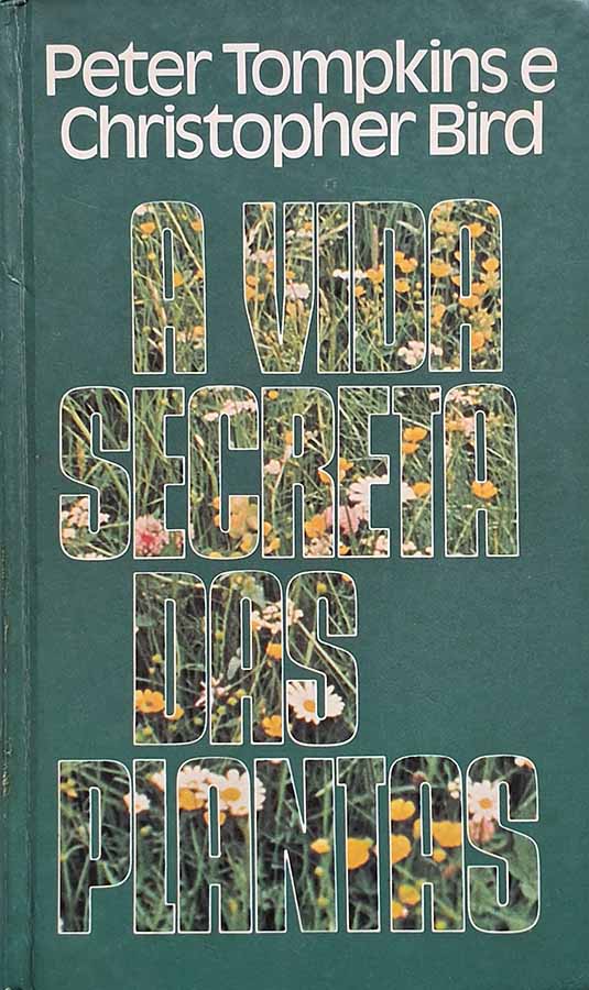 A Vida Secreta das Plantas: Peter Tompkins/Christopher Bird