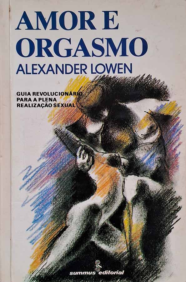 Amor e Orgasmo. Guia revolucionário para a plena realização sexual.  Autor: Alexander Lowen.  Livros Usados.  