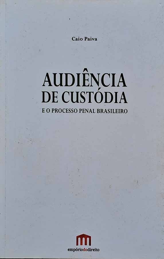 Audiência de Custódia e o Processo Penal Brasileiro.    Autor: Caio Paiva.  Livros usados. 