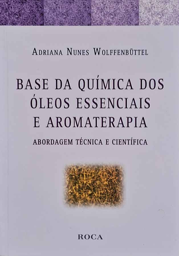 Base da Química dos Óleos Essenciais e Aromaterapia. Abordagem Técnica e Científica.  Autor: Adriana Nunes Wolffenbuttel.  Livros Usados/Seminovos.   Editora: Roca. 