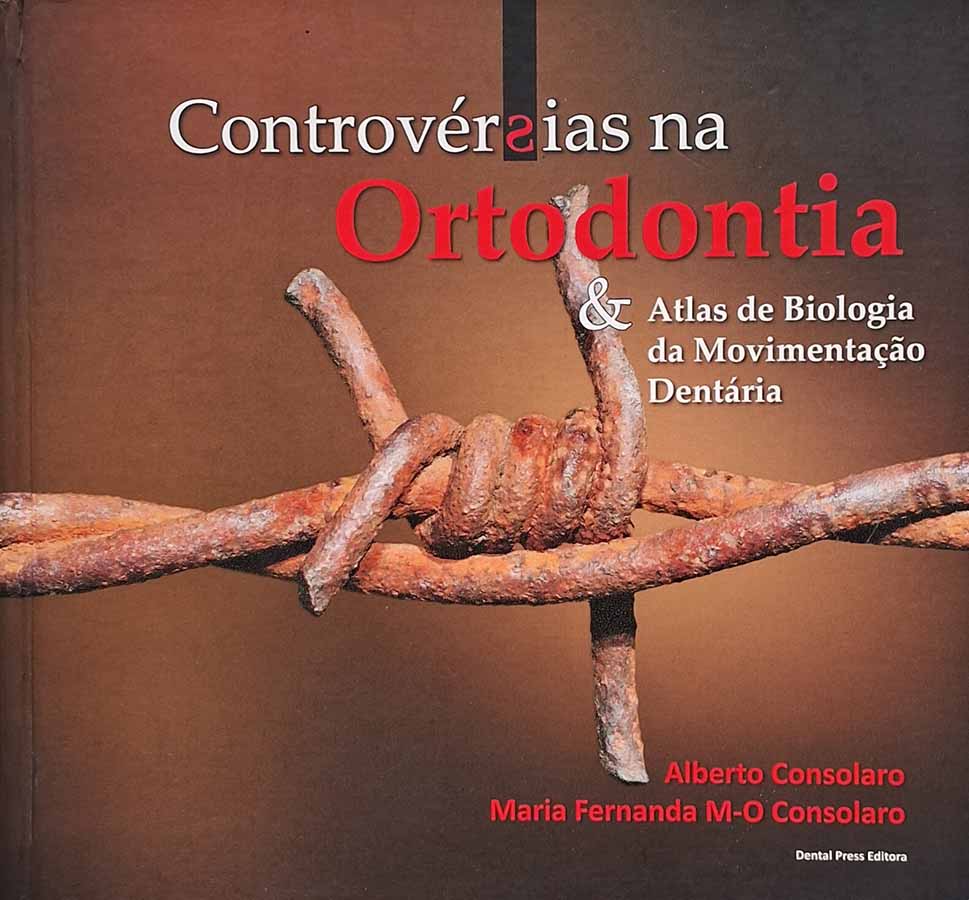 Controvérsias Na Ortodontia e Atlas De Biologia Da Movimentação Dentar.  Autores: Alberto Consolaro; Maria Fernanda Consolaro.  Livros Usados/Seminovos.   Editora: Dental Press. 