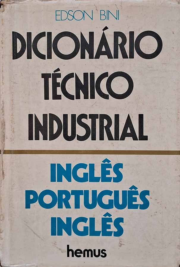 Dicionário Técnico Industrial: Inglês Português Inglês.  Tratando das principais áreas da engenharia e das ciências exatas.  Autor: Edson Bini. 